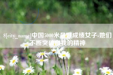 凤城中国5000米最好成绩女子-她们不断突破自我的精神