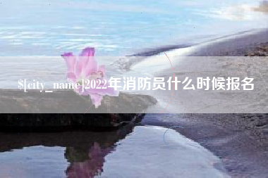 凤城2022年消防员什么时候报名