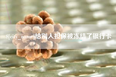 凤城给别人担保被冻结了银行卡