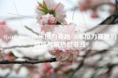 凤城50米接力赛跑-50米接力赛跑的现场气氛热烈非凡