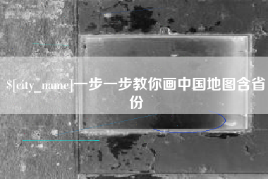 凤城一步一步教你画中国地图含省份