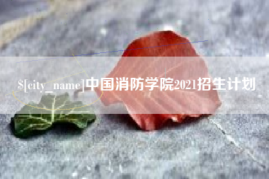 凤城中国消防学院2021招生计划