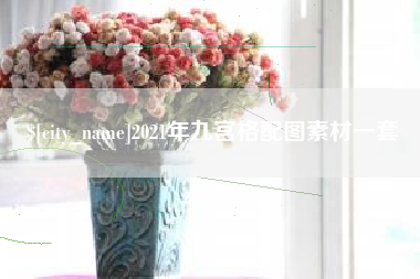 凤城2021年九宫格配图素材一套
