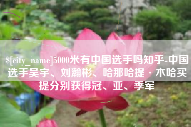 凤城5000米有中国选手吗知乎-中国选手吴宇、刘瀚彬、哈那哈提·木哈买提分别获得冠、亚、季军
