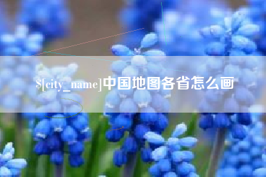 凤城中国地图各省怎么画