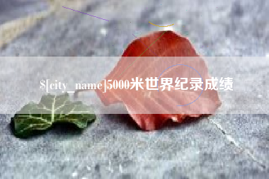 凤城5000米世界纪录成绩