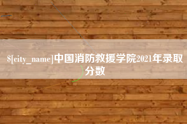 凤城中国消防救援学院2021年录取分数