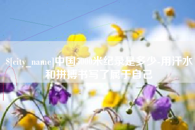 凤城中国5000米纪录是多少-用汗水和拼搏书写了属于自己