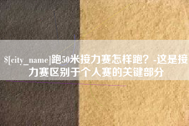 凤城跑50米接力赛怎样跑？-这是接力赛区别于个人赛的关键部分