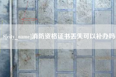 凤城消防资格证书丢失可以补办吗