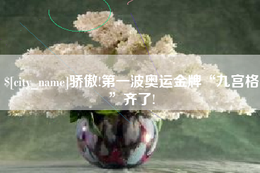 凤城骄傲!第一波奥运金牌“九宫格”齐了!