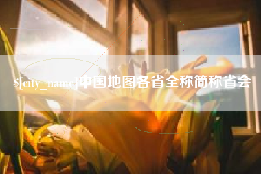 凤城中国地图各省全称简称省会