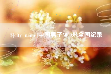 凤城中国男子5000米全国纪录