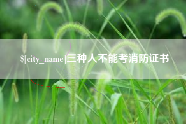 凤城三种人不能考消防证书